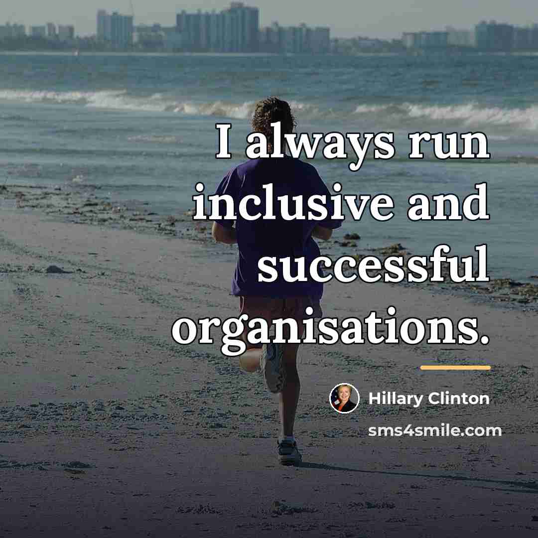 “I always run inclusive and successful organisations.…” quote by Hillary Clinton