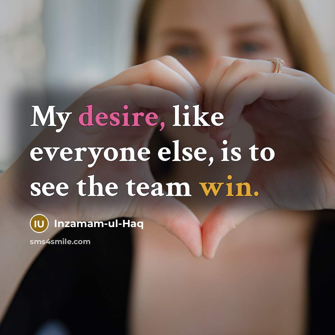 “My desire, like everyone else, is to see the team…” quote by Inzamam-ul-Haq