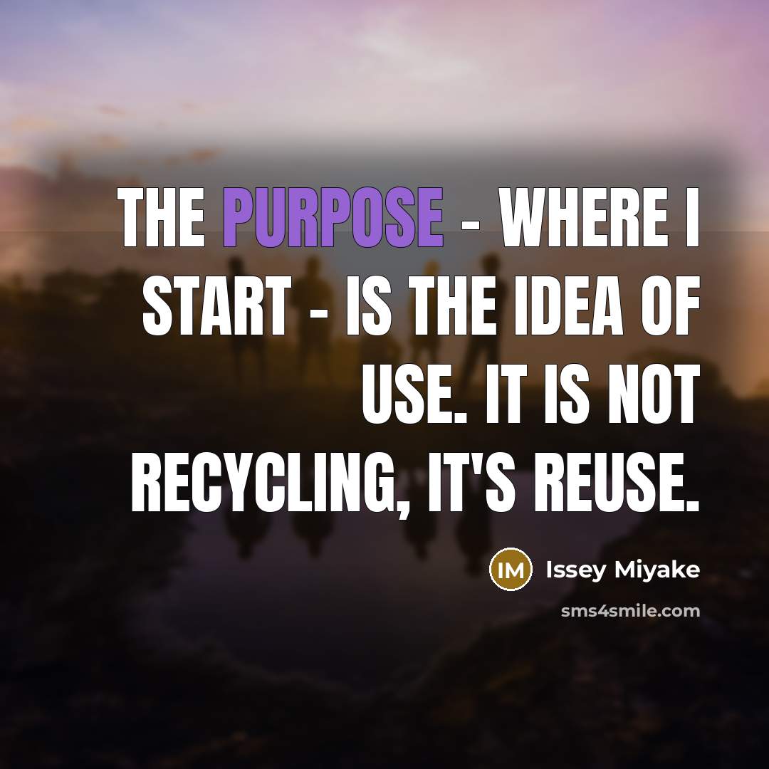 “The purpose - where I start - is the idea…” quote by Issey Miyake