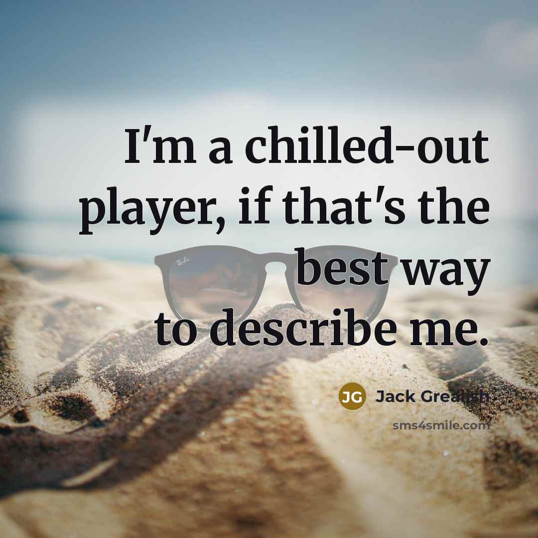 “I'm a chilled-out player, if that's the best way to…” quote by Jack Grealish