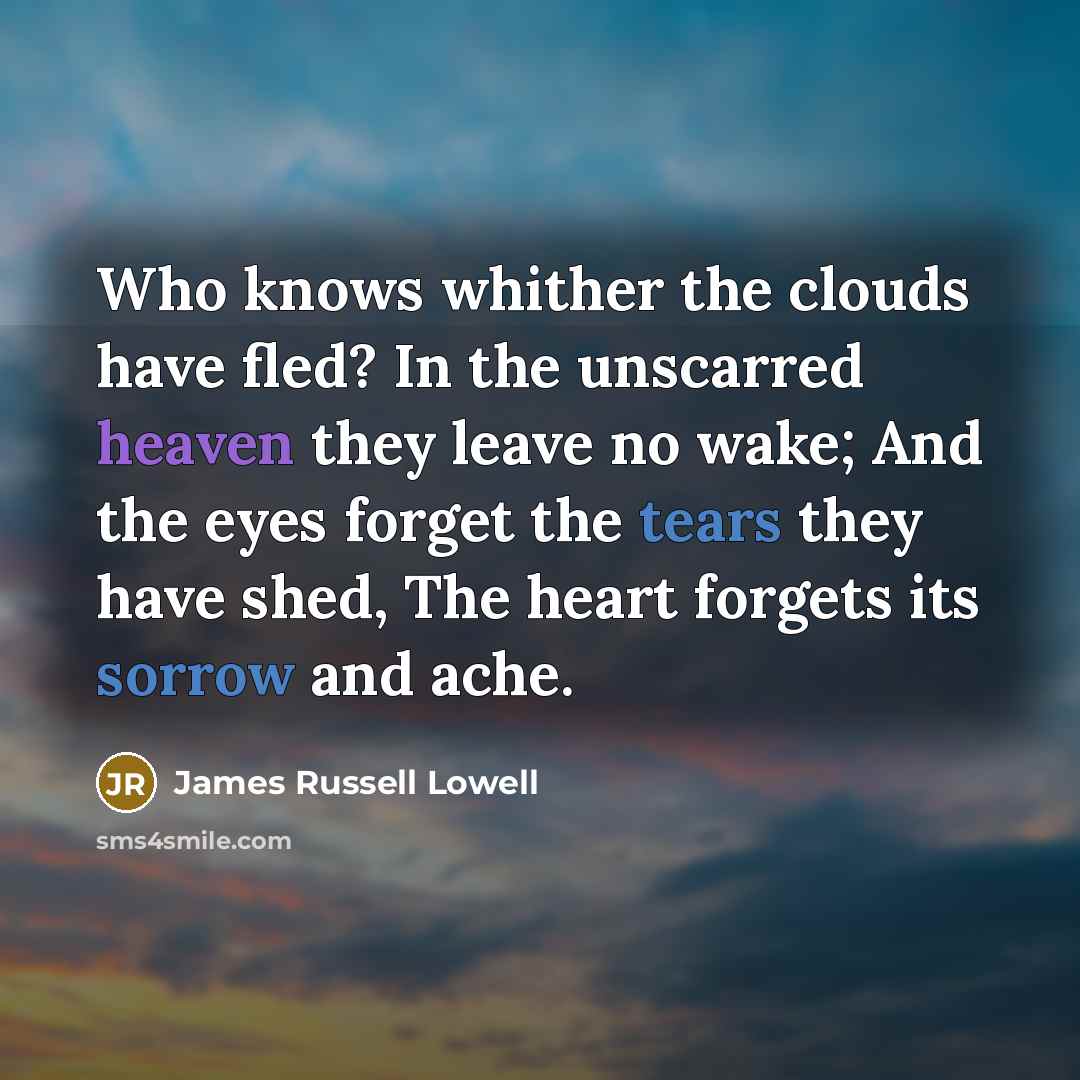 “Who knows whither the clouds have fled? In the unscarred…” quote by James Russell Lowell