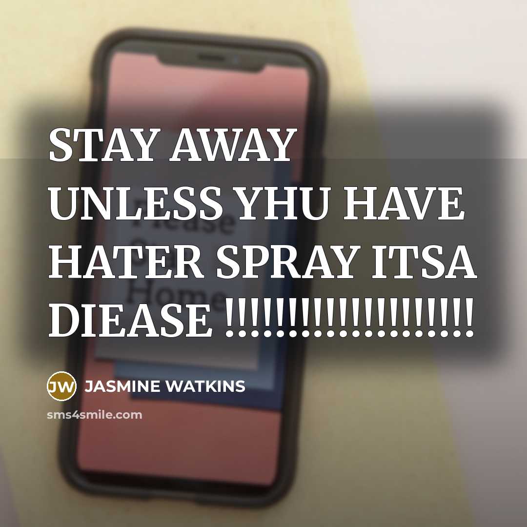 “STAY AWAY UNLESS YHU HAVE HATER SPRAY ITSA DIEASE !!!!!!!!!!!!!!!!!!!!” quote by JASMINE WATKINS