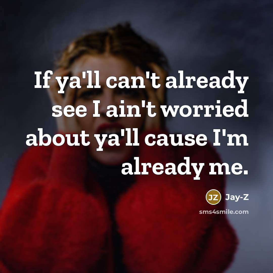 “If ya'll can't already see I ain't worried about ya'll…” quote by Jay-Z