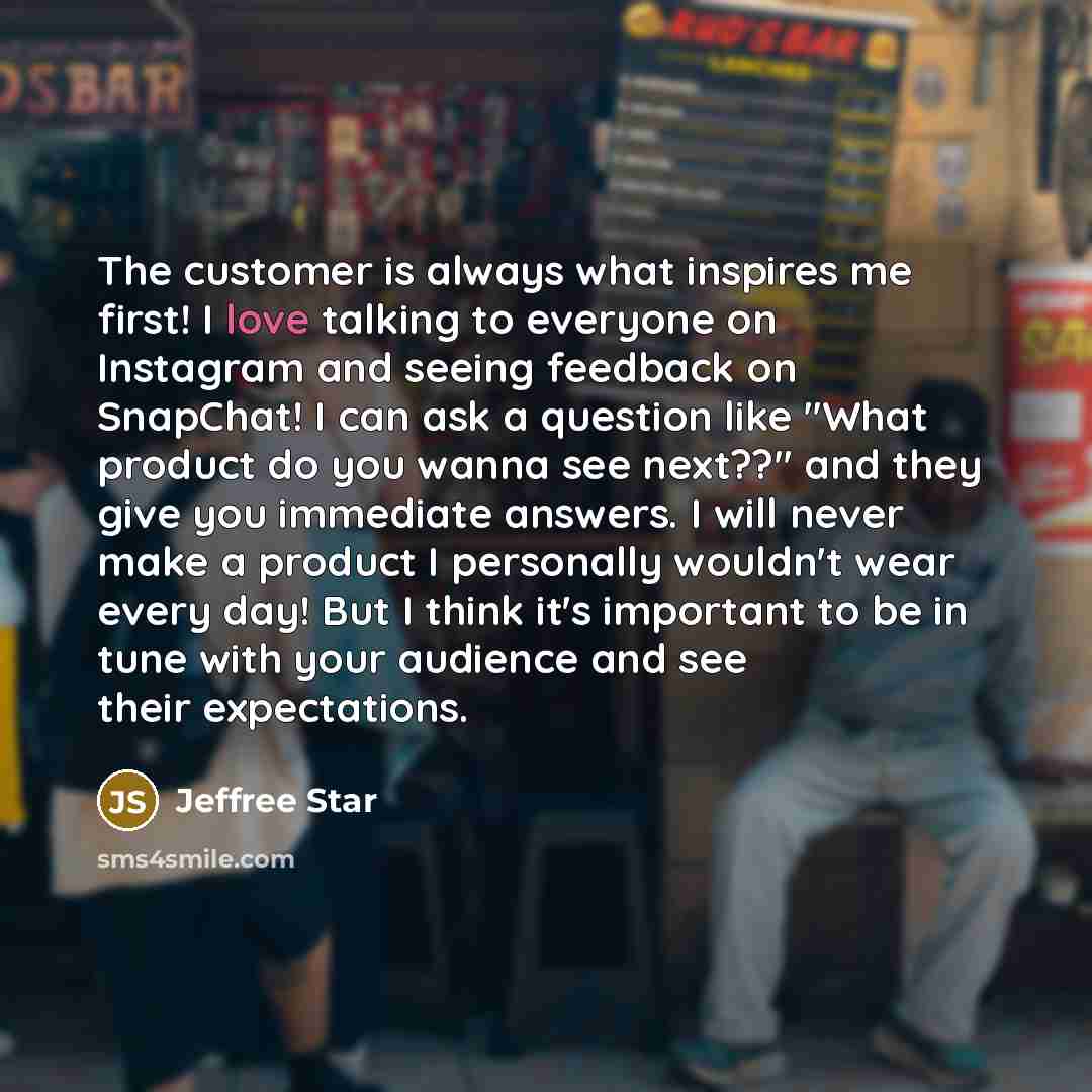 “The customer is always what inspires me first! I love…” quote by Jeffree Star