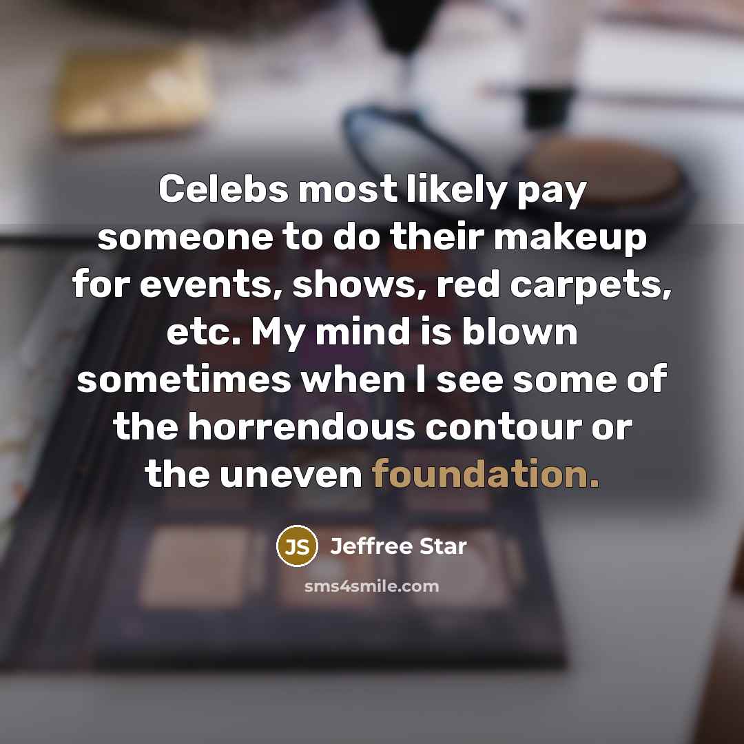 “Celebs most likely pay someone to do their makeup for…” quote by Jeffree Star