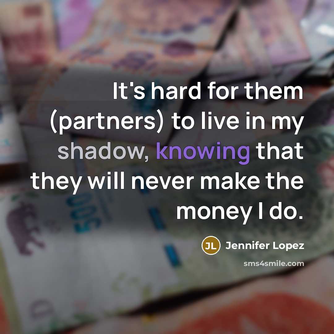 “It's hard for them (partners) to live in my shadow,…” quote by Jennifer Lopez