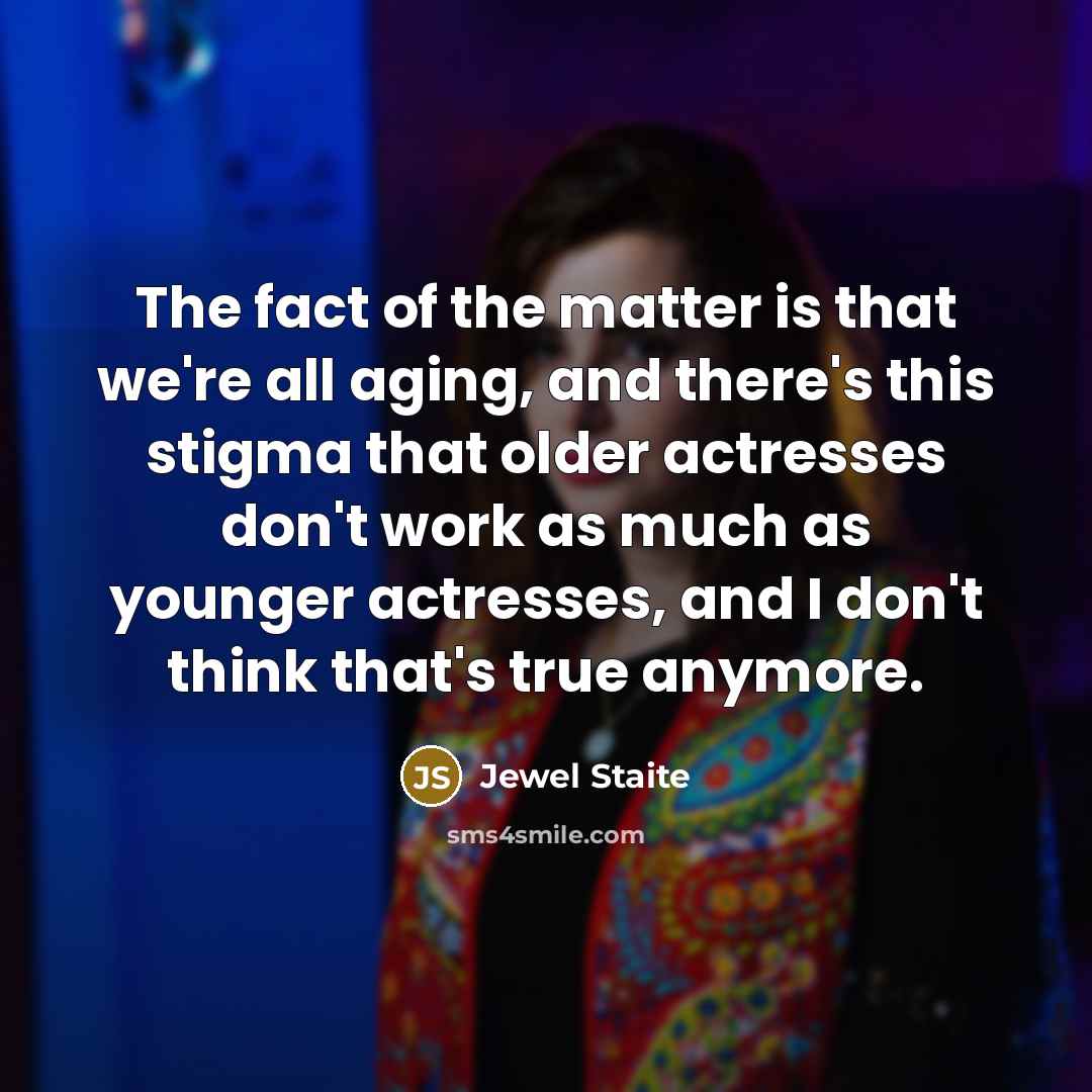 “The fact of the matter is that we're all aging,…” quote by Jewel Staite