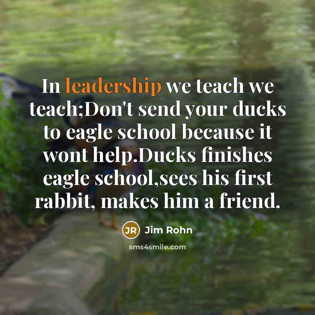 “In leadership we teach we teach;Don't send your ducks to…” quote by Jim Rohn