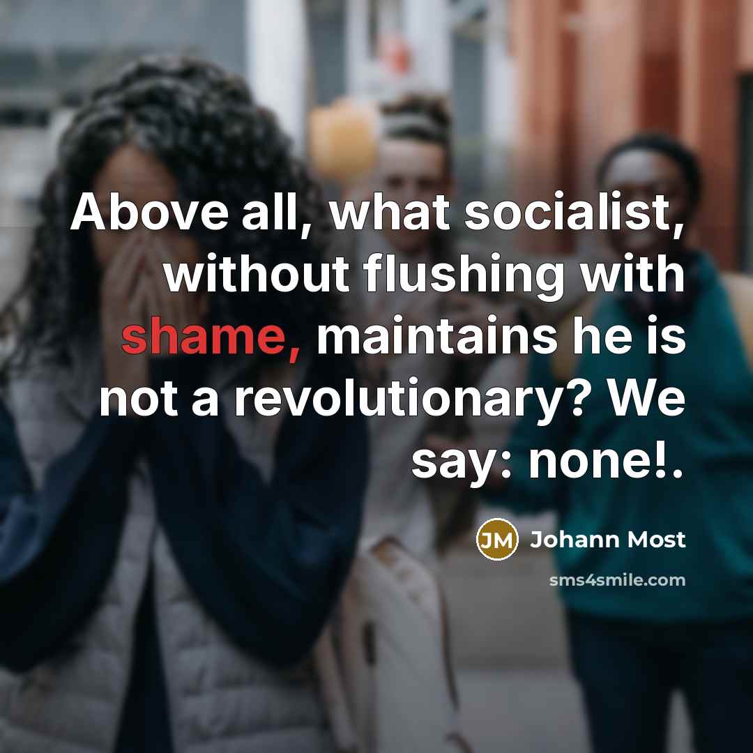 “Above all, what socialist, without flushing with shame, maintains he…” quote by Johann Most