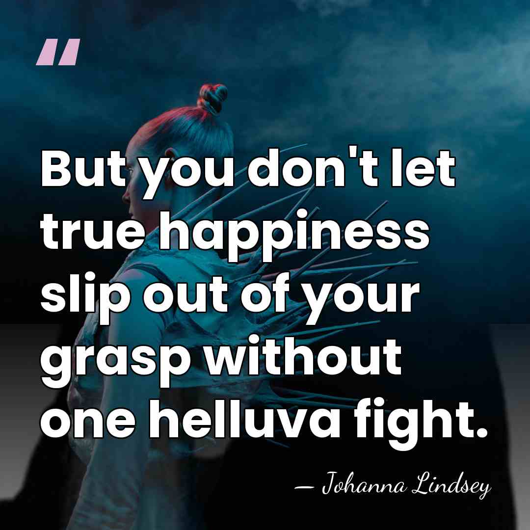 But you don't let true happiness slip out of your grasp without&hellip; - Johanna Lindsey