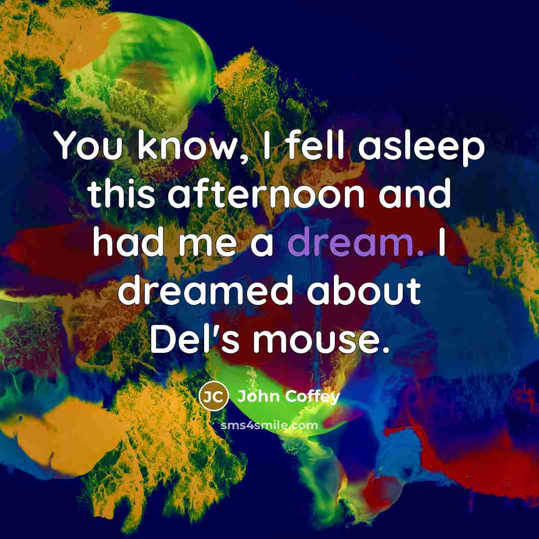 “You know, I fell asleep this afternoon and had me…” quote by John Coffey