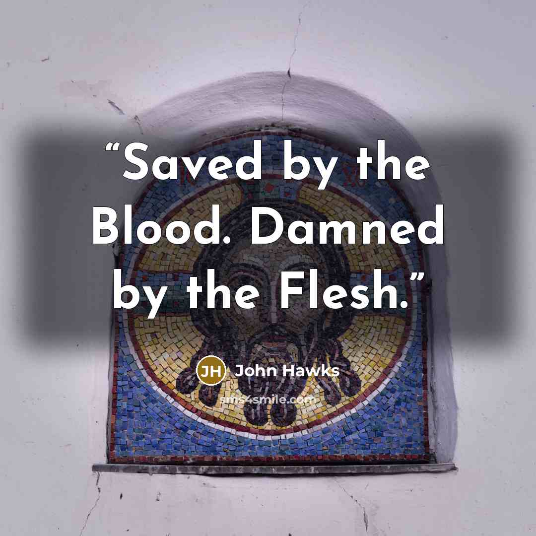 “Saved by the Blood. Damned by the Flesh.” quote by John Hawks