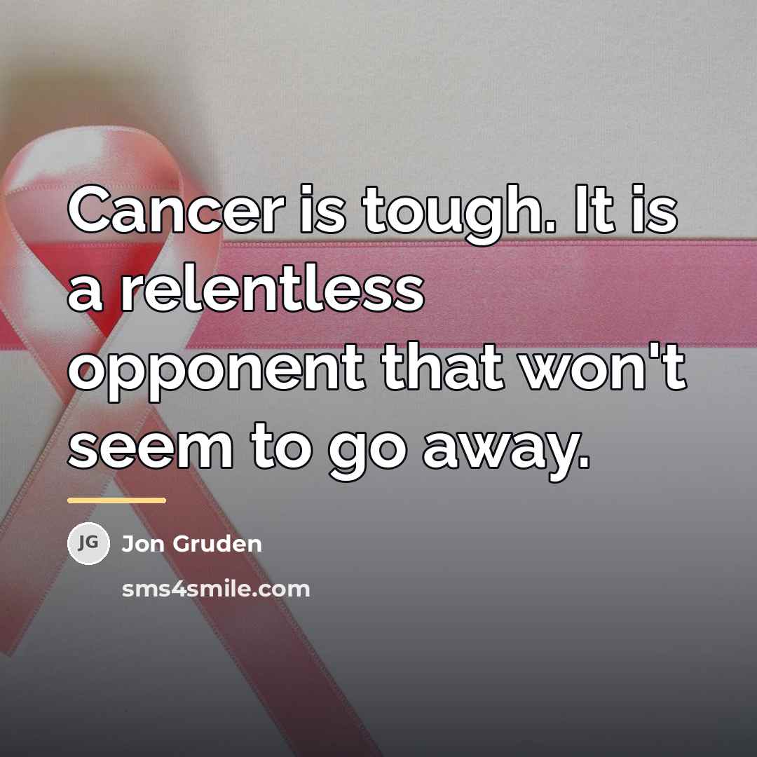 “Cancer is tough. It is a relentless opponent that won't…” quote by Jon Gruden