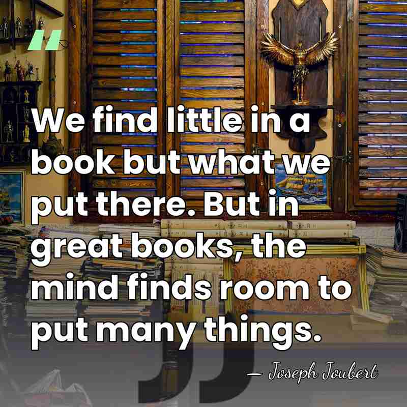 We find little in a book but what we put there. But&hellip; - Joseph Joubert