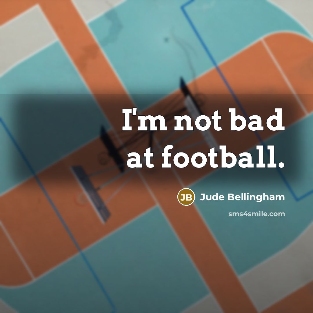 “I'm not bad at football.…” quote by Jude Bellingham