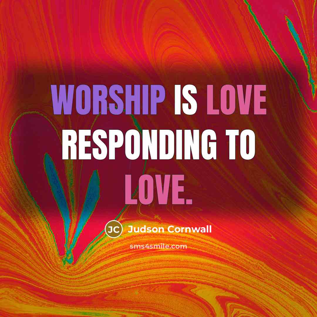 “Worship is love responding to love.…” quote by Judson Cornwall