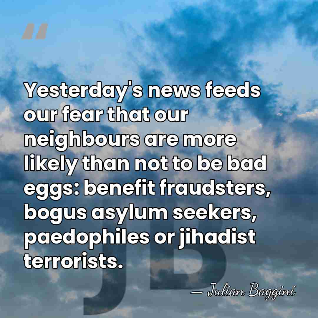Yesterday's news feeds our fear that our neighbours are more likely than&hellip; - Julian Baggini