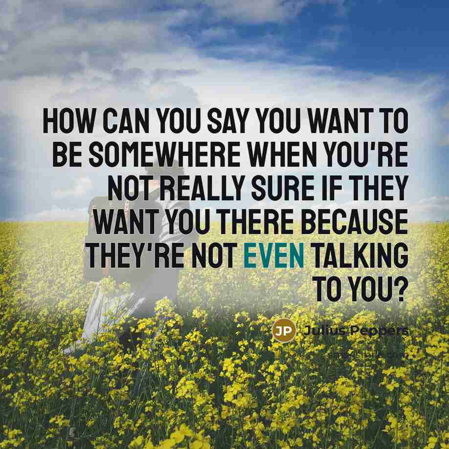 “How can you say you want to be somewhere when…” quote by Julius Peppers