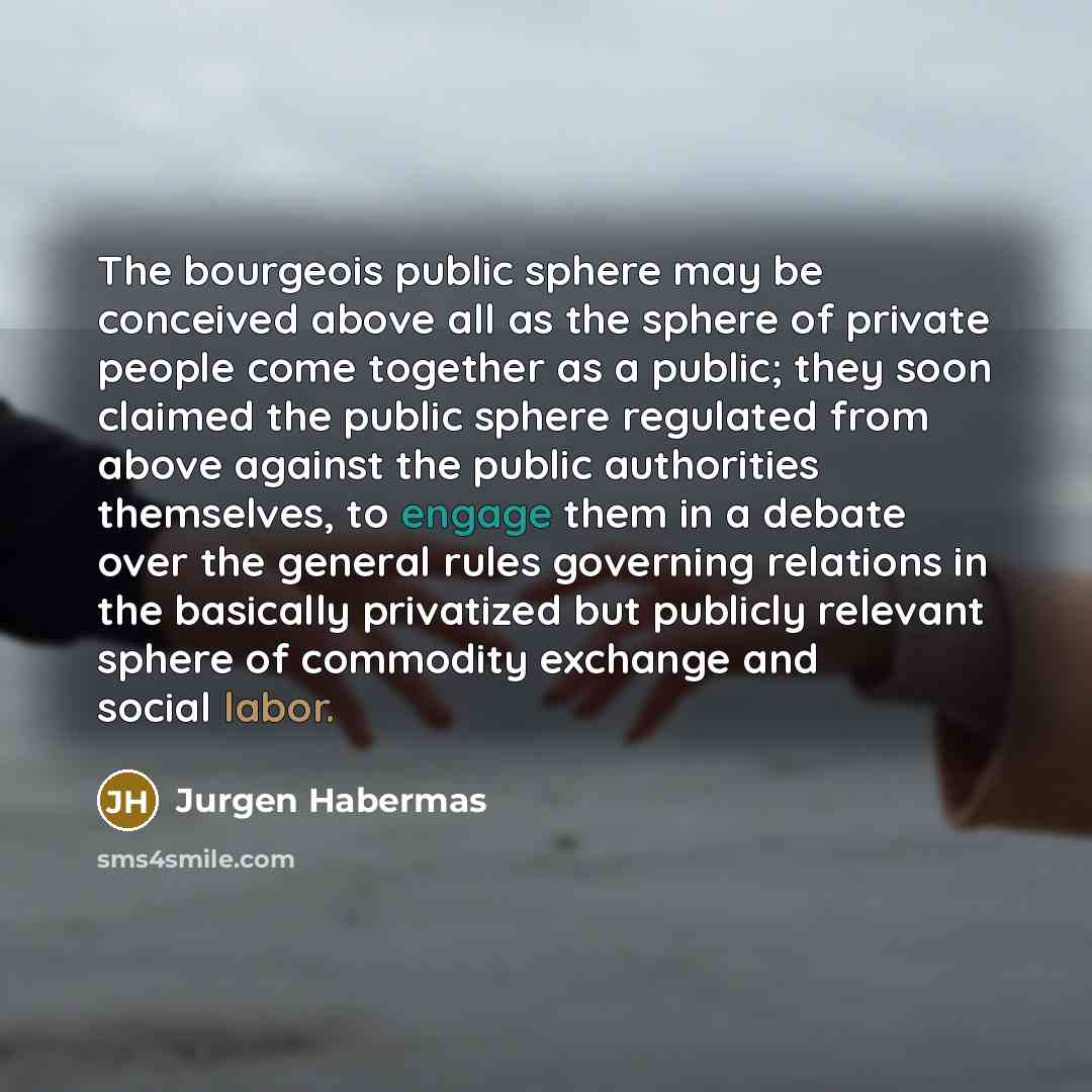 “The bourgeois public sphere may be conceived above all as…” quote by Jurgen Habermas