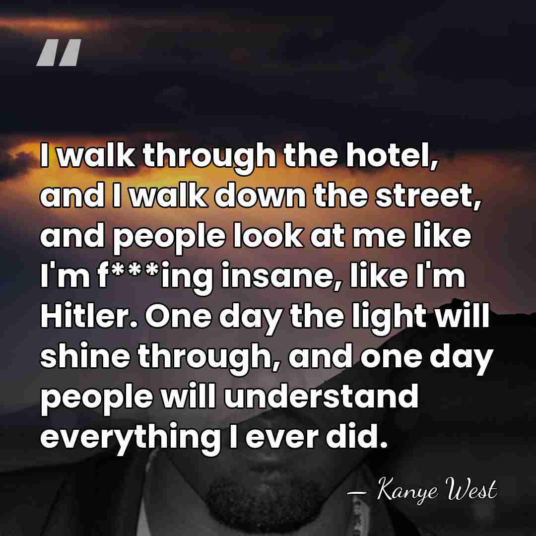 I walk through the hotel, and I walk down the street, and&hellip; - Kanye West