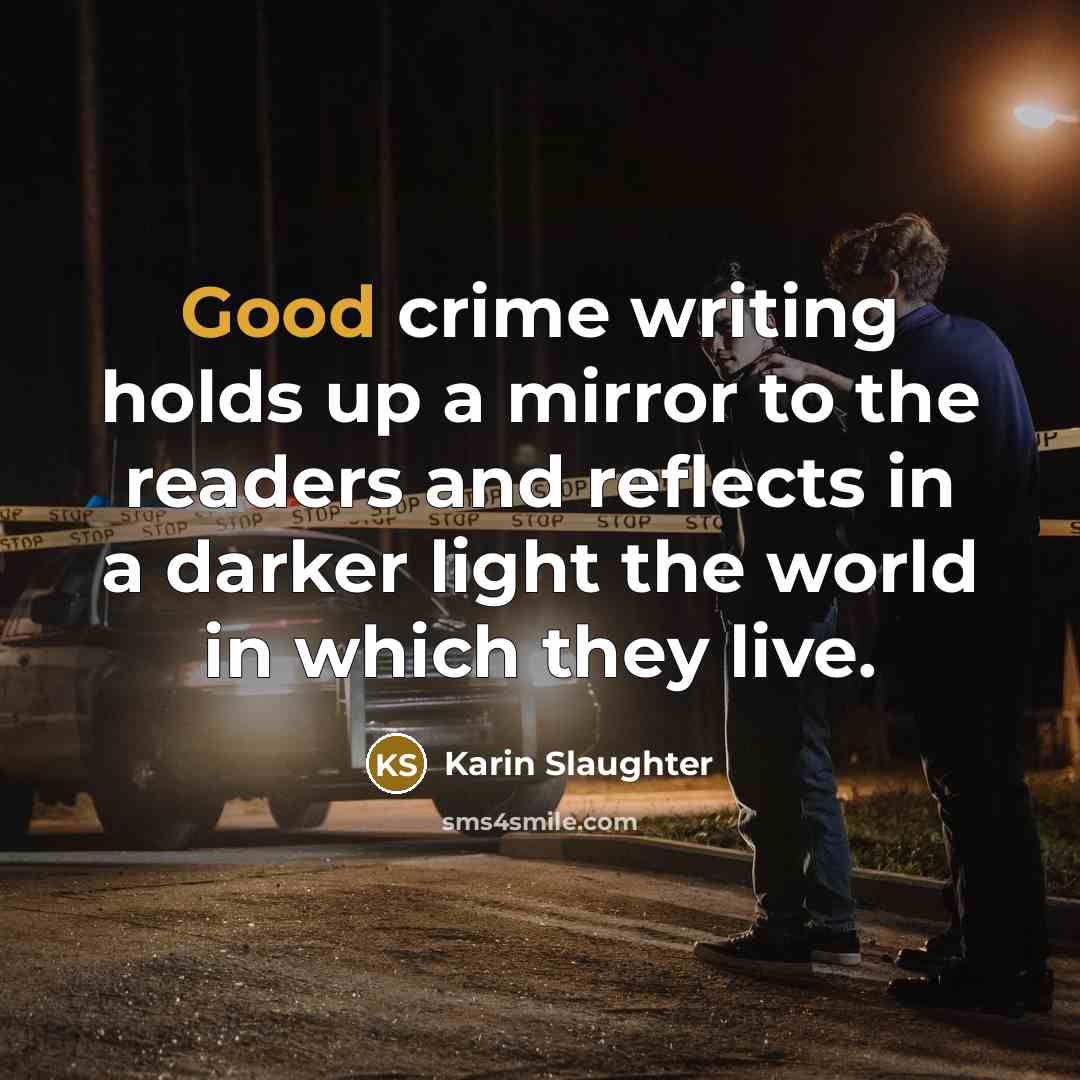 “Good crime writing holds up a mirror to the readers…” quote by Karin Slaughter