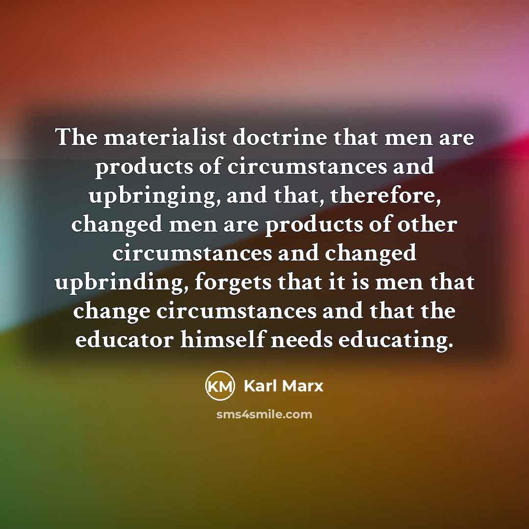 “The materialist doctrine that men are products of circumstances and…” quote by Karl Marx