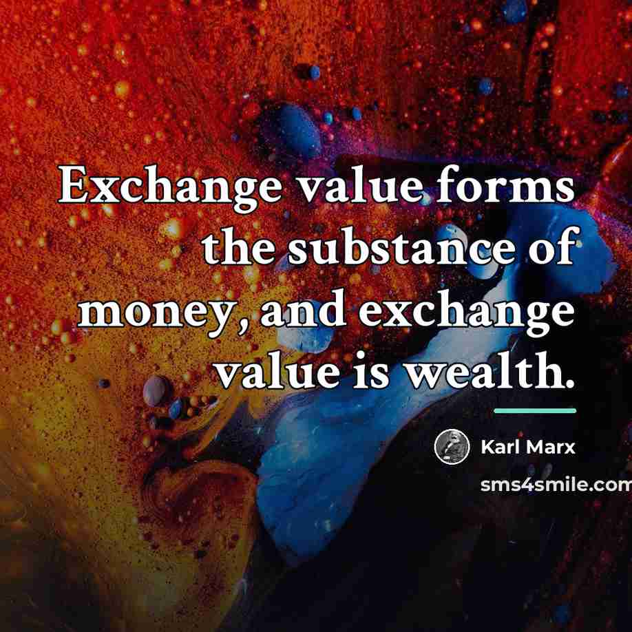 “Exchange value forms the substance of money, and exchange value…” quote by Karl Marx