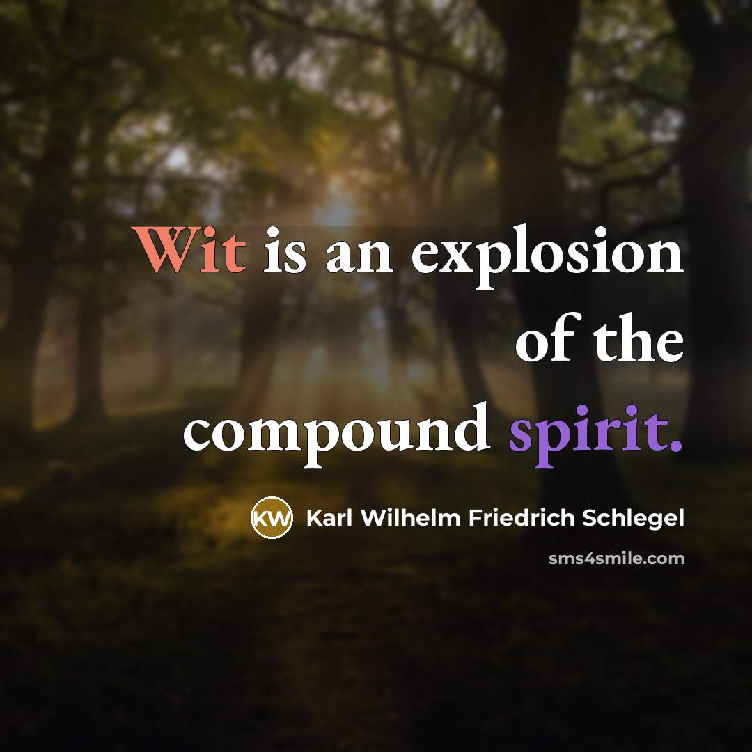 “Wit is an explosion of the compound spirit.” quote by Karl Wilhelm Friedrich Schlegel