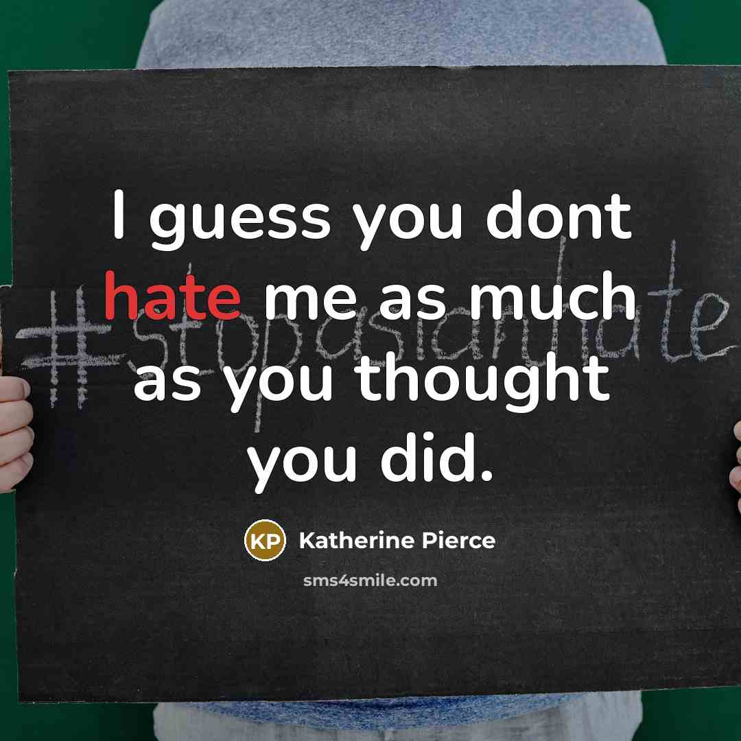 “I guess you dont hate me as much as you…” quote by Katherine Pierce
