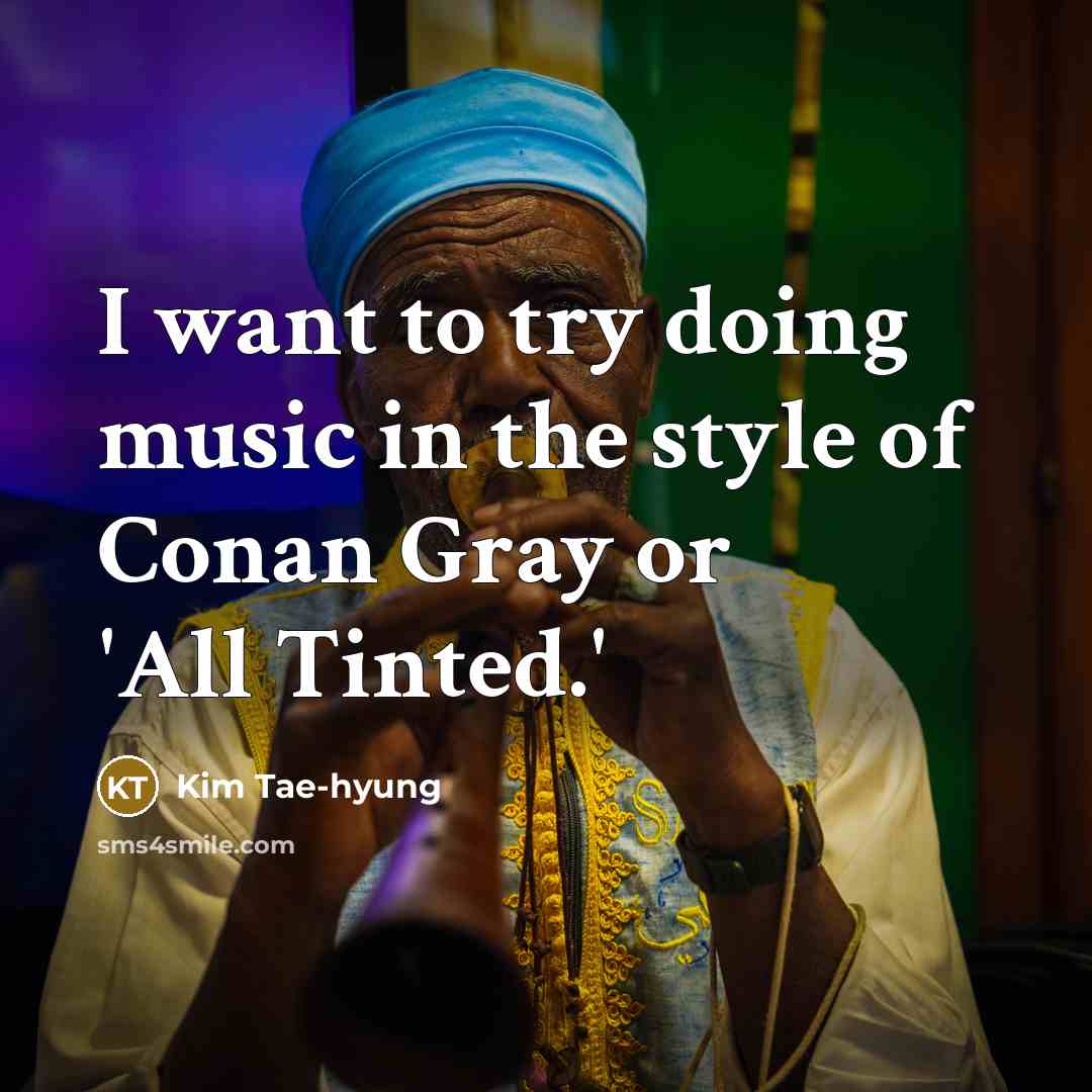 “I want to try doing music in the style of…” quote by Kim Tae-hyung