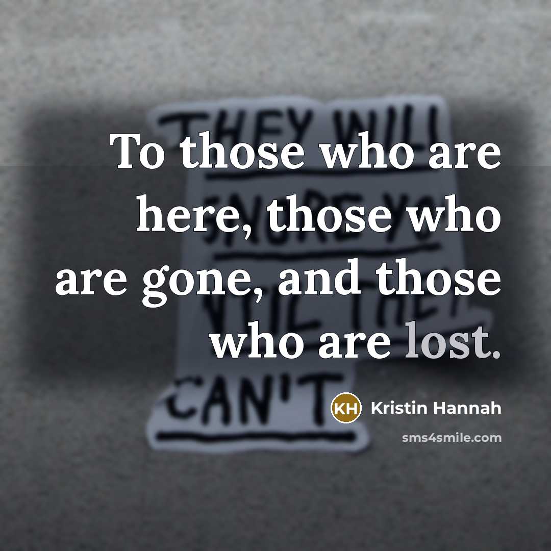 “To those who are here, those who are gone, and…” quote by Kristin Hannah