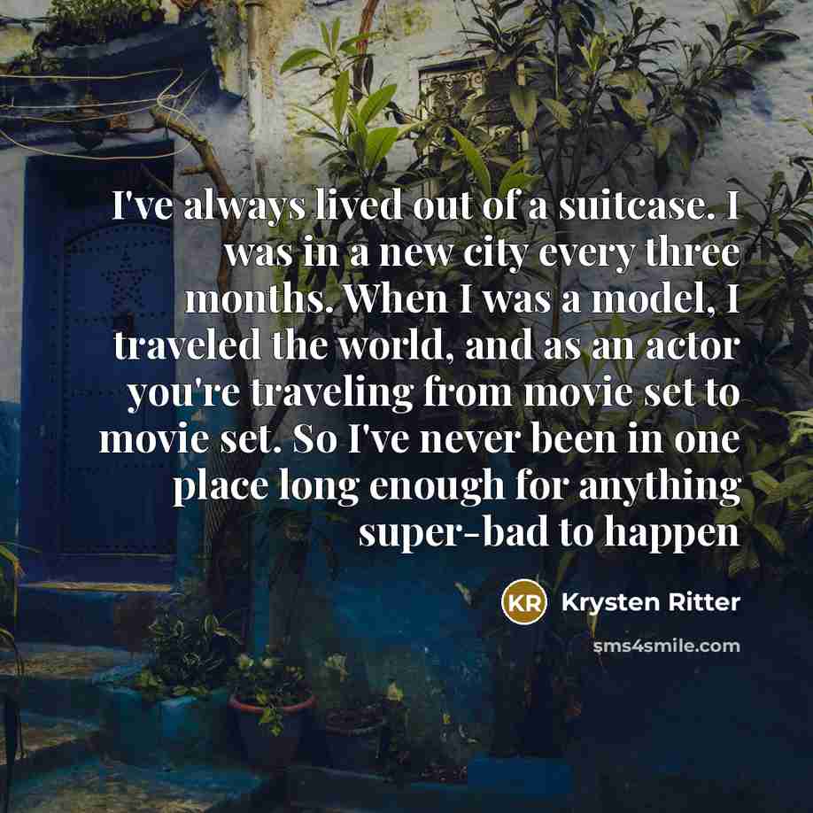 “I've always lived out of a suitcase. I was in…” quote by Krysten Ritter