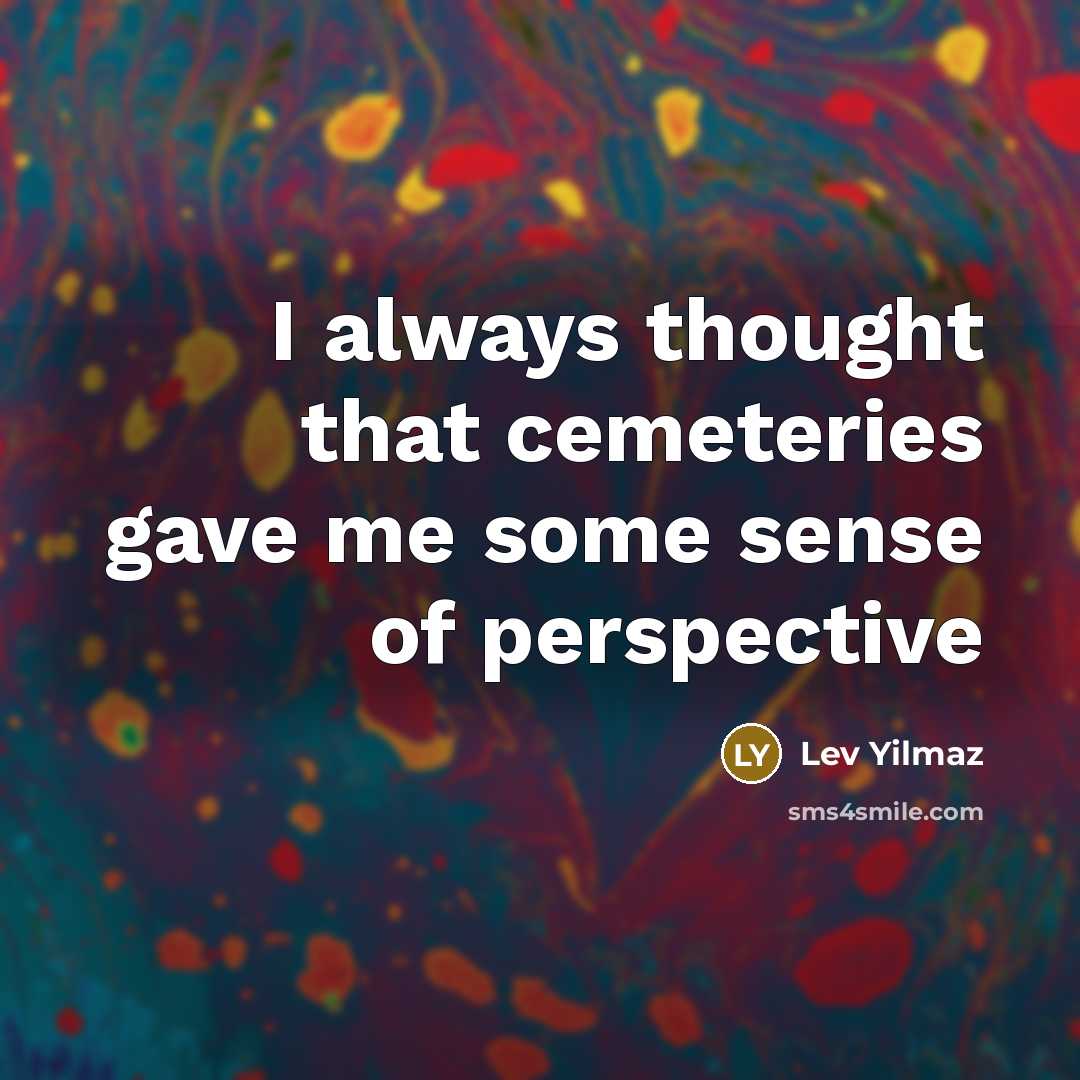 “I always thought that cemeteries gave me some sense of…” quote by Lev Yilmaz