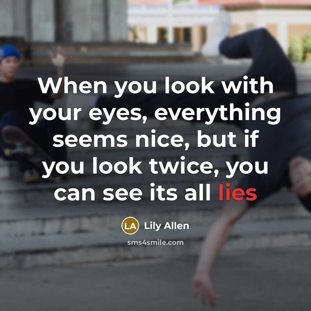 “When you look with your eyes, everything seems nice, but…” quote by Lily Allen