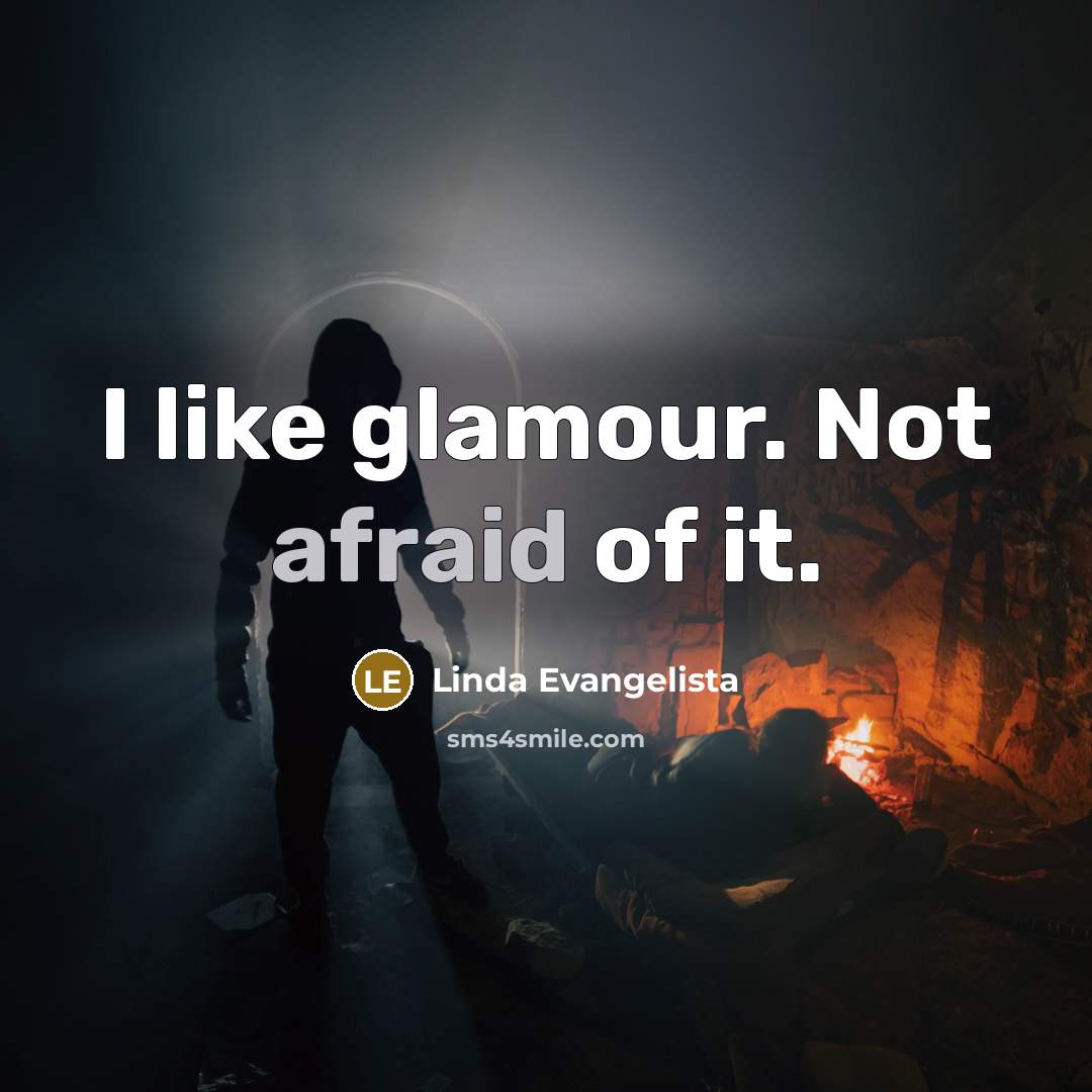 “I like glamour. Not afraid of it.” quote by Linda Evangelista