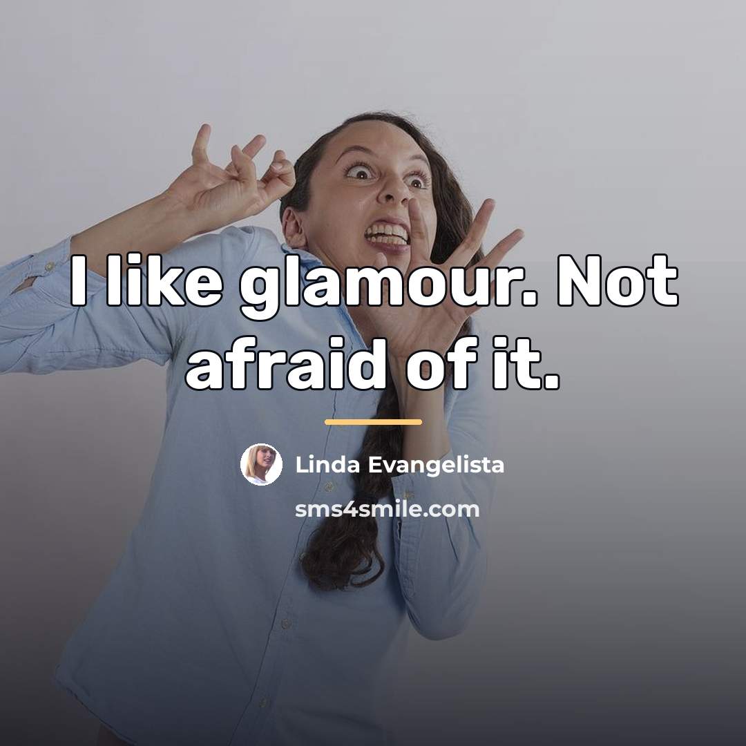 “I like glamour. Not afraid of it.…” quote by Linda Evangelista