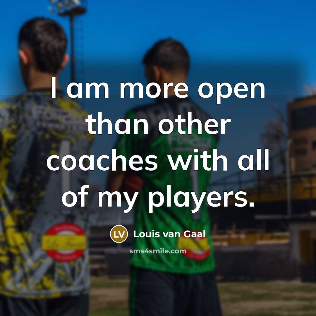 “I am more open than other coaches with all of…” quote by Louis van Gaal