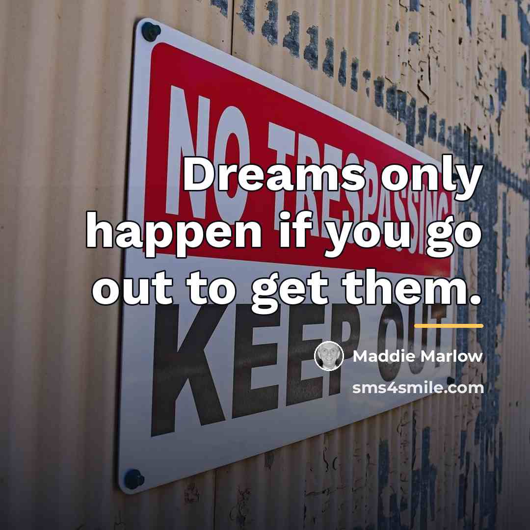 “Dreams only happen if you go out to get them.…” quote by Maddie Marlow