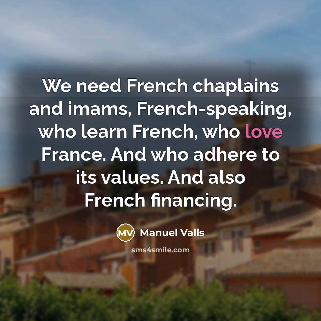 “We need French chaplains and imams, French-speaking, who learn French,…” quote by Manuel Valls