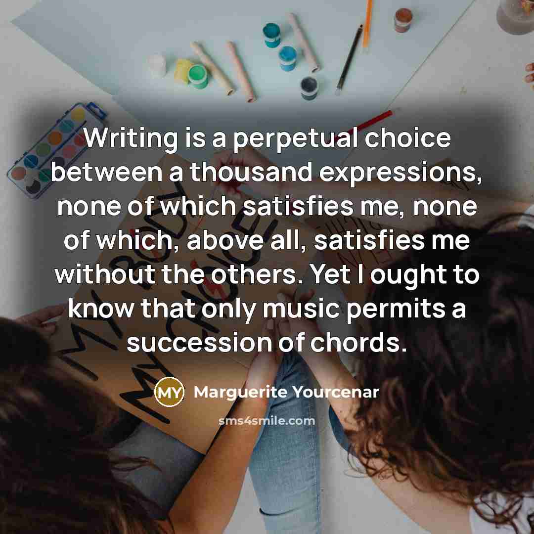 “Writing is a perpetual choice between a thousand expressions, none…” quote by Marguerite Yourcenar