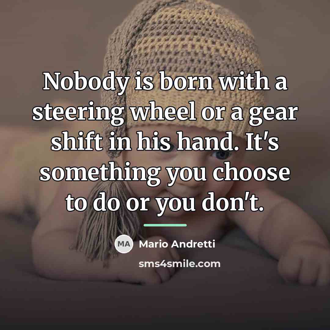 “Nobody is born with a steering wheel or a gear…” quote by Mario Andretti