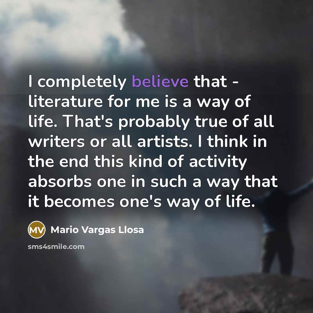 “I completely believe that - literature for me is a…” quote by Mario Vargas Llosa