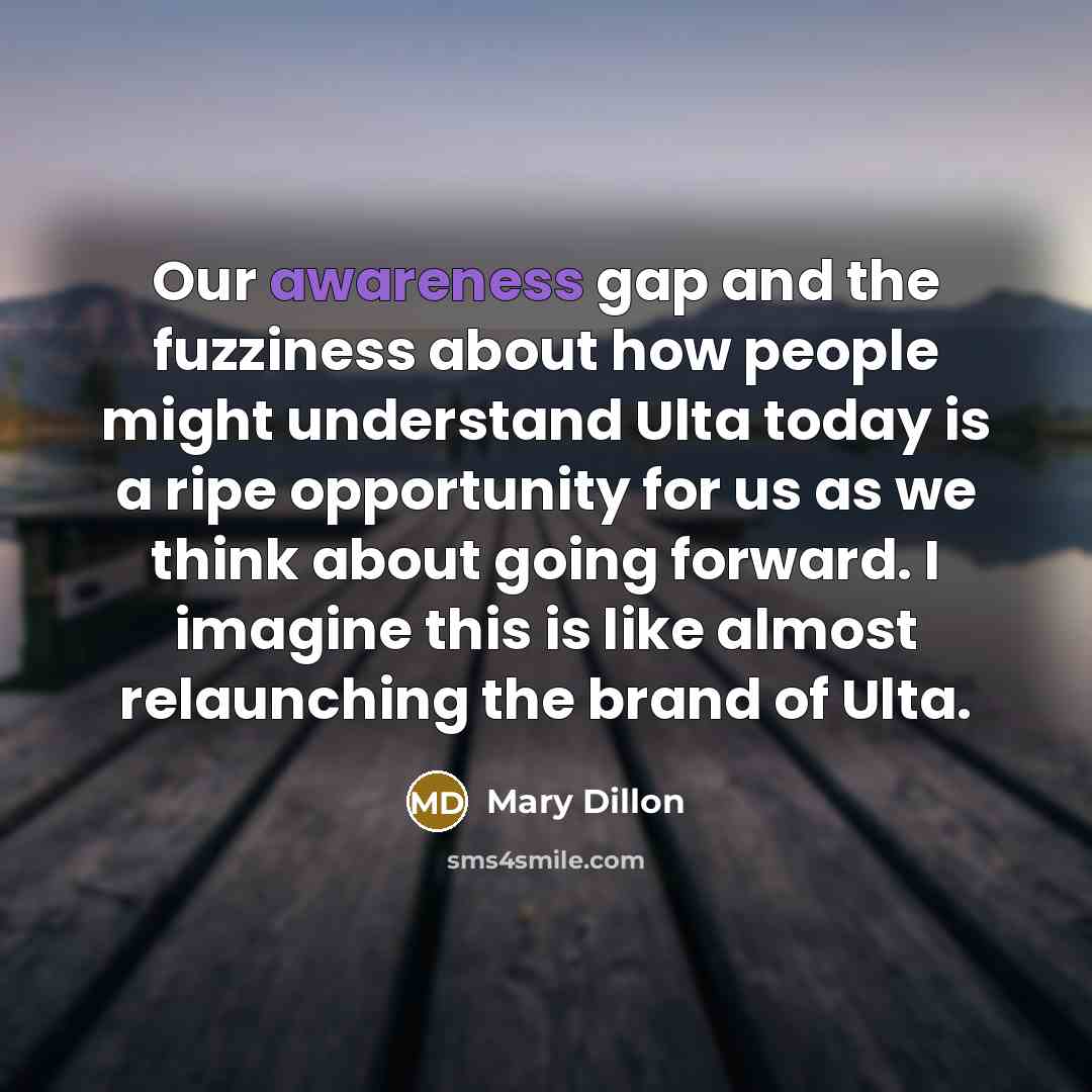 “Our awareness gap and the fuzziness about how people might…” quote by Mary Dillon