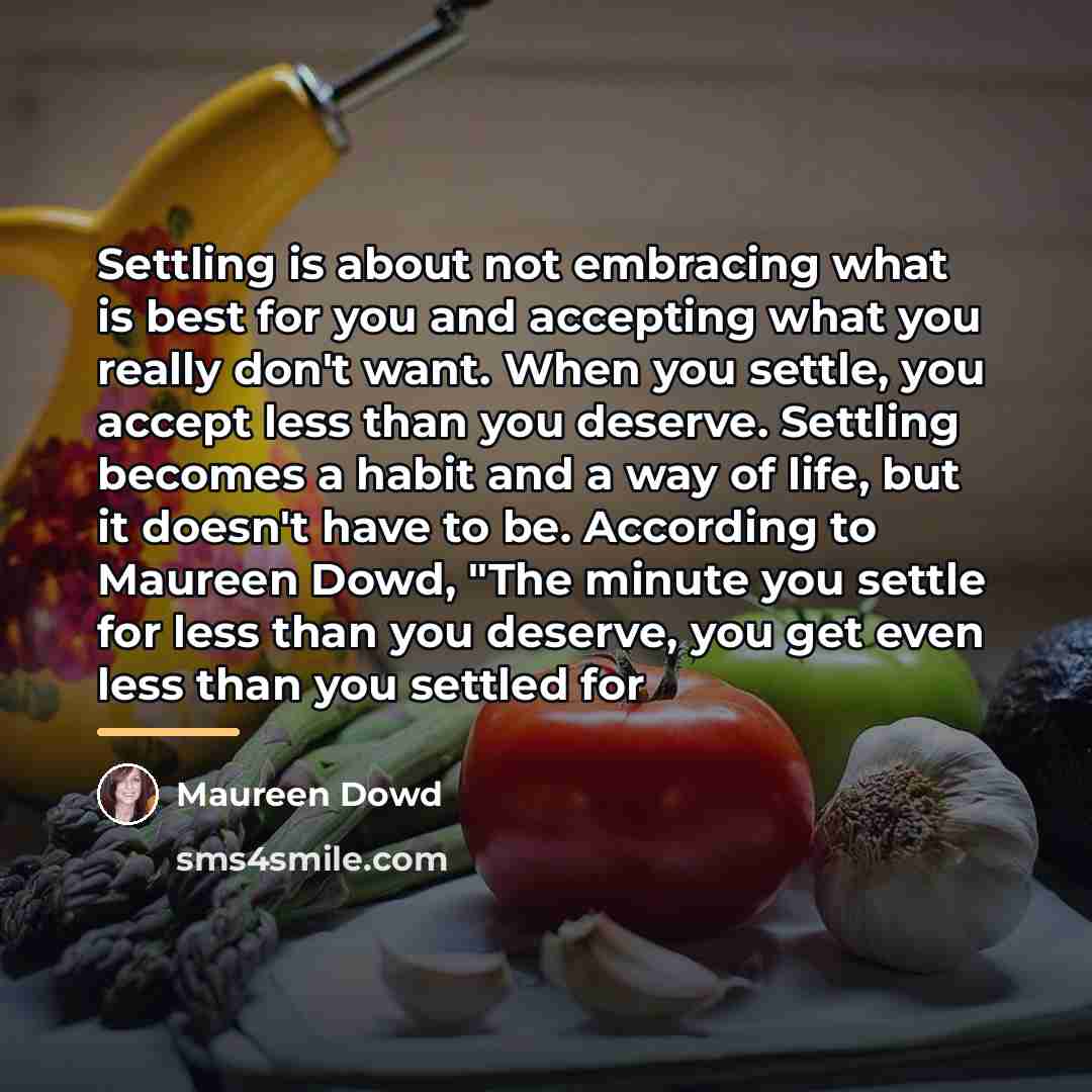 “Settling is about not embracing what is best for you…” quote by Maureen Dowd