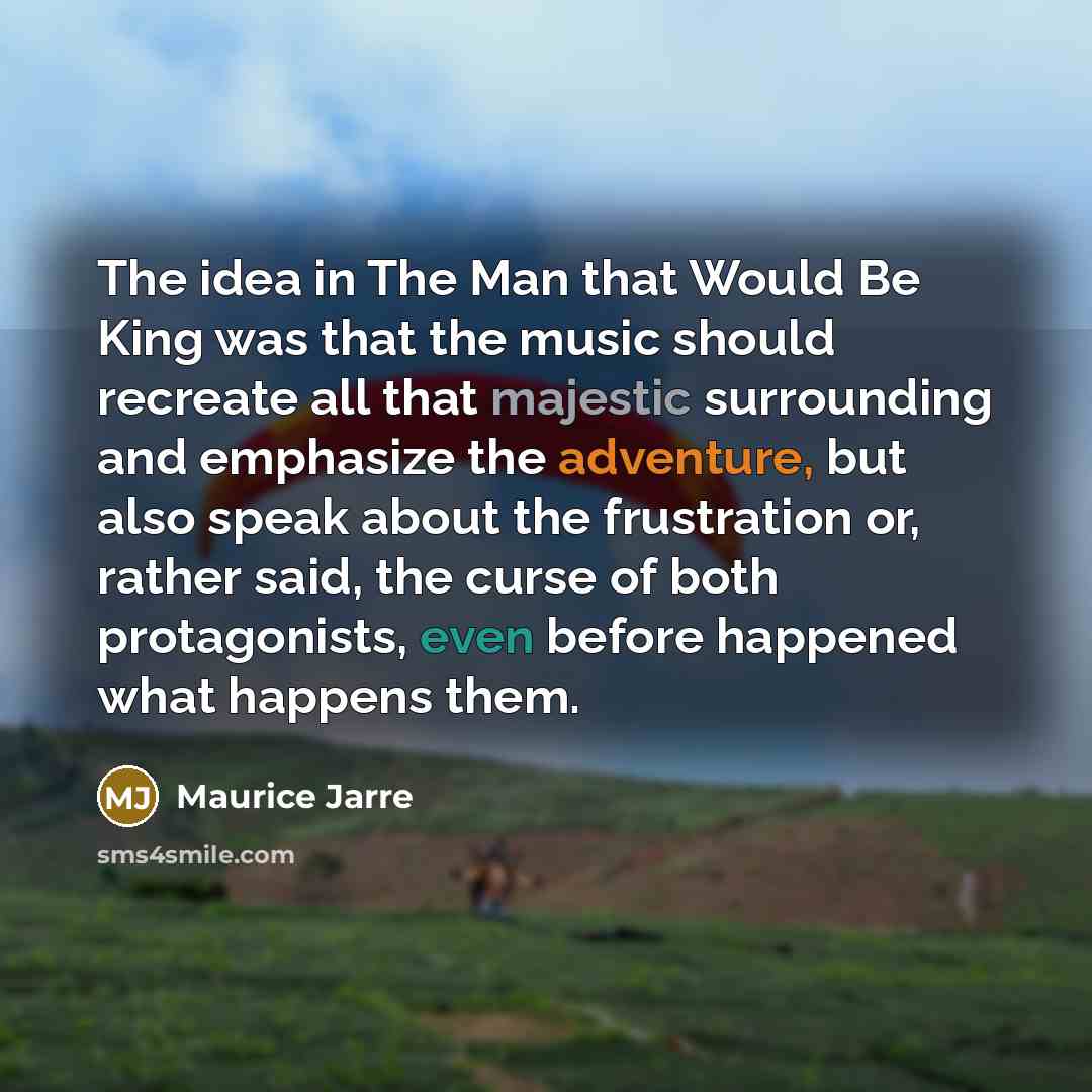“The idea in The Man that Would Be King was…” quote by Maurice Jarre