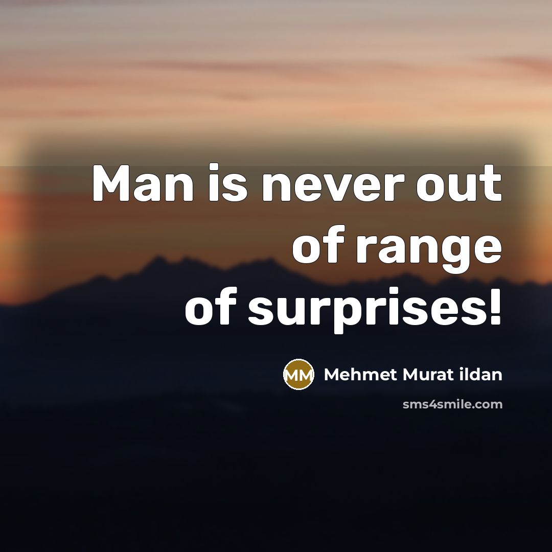 “Man is never out of range of surprises!…” quote by Mehmet Murat Ildan