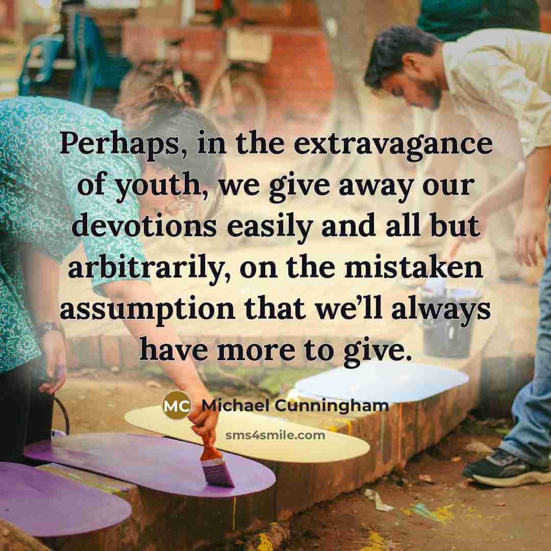“Perhaps, in the extravagance of youth, we give away our…” quote by Michael Cunningham