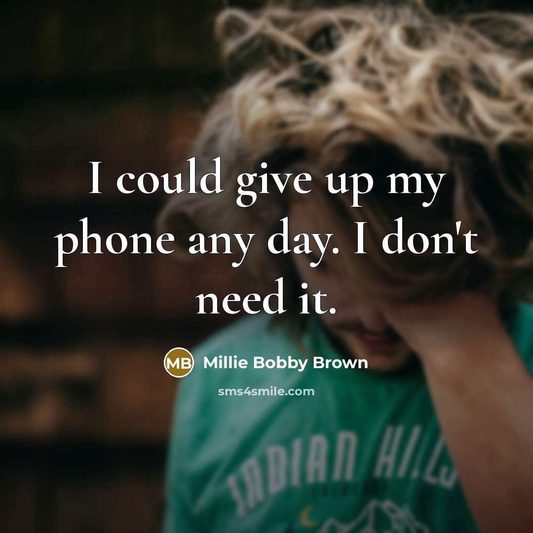 “I could give up my phone any day. I don't…” quote by Millie Bobby Brown