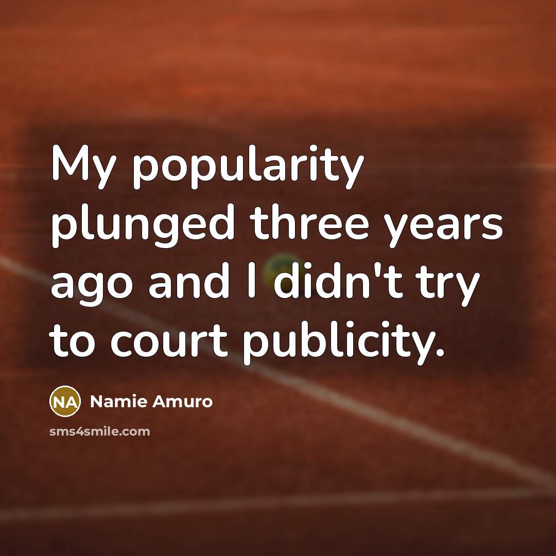 “My popularity plunged three years ago and I didn't try…” quote by Namie Amuro