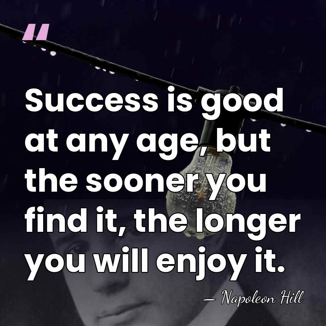 Success is good at any age, but the sooner you find it,&hellip; - Napoleon Hill